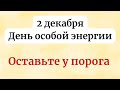 2 декабря - День особой энергии. Оставьте это у порога.