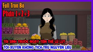 TÁI SINH TRƯỚC NGÀY TẬN THẾ LŨ TÔI XUYÊN KHÔNG TÍCH TRỮ NGUYÊN LIỆU Full Trọn Bộ 3 Phần|Tiểu Hinh Re