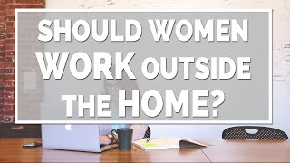 Should Women Work Outside the Home?