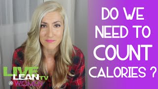 Do We Need to Count Calories ? | LiveLeanTV