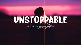 Unstoppable ♫ Sad songs playlist for broken hearts ~ Depressing Songs 2023 That Will Make You Cry