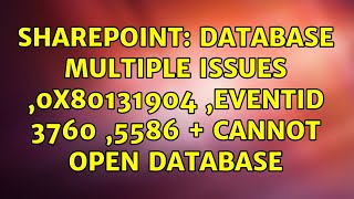 Sharepoint: DataBase multiple issues ,0x80131904 ,EventID 3760 ,5586 + Cannot open database