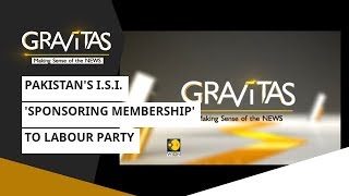 Gravitas: Pakistan's I.S.I. 'Sponsoring Membership' To Labour Party