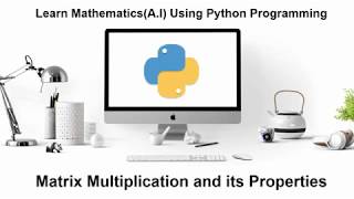 Machine Learning Tutorial Python Mathematics :4. Matrix Multiplications | Two Properties