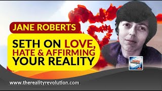 Jane Roberts  Seth On Love, Hate And Affirming Your Reality