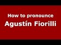 How to pronounce Agustín Fiorilli (Spanish/Argentina) - PronounceNames.com