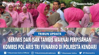 Isak Tangis Warnai Perpisahan Kombes Pol Aris Tri Yunarko: Terima Kasih Semuanya, Izin Kami Pamit