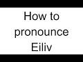 How to Pronounce Eiliv (Norwegian)