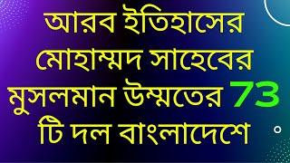 আরব ইতিহাসের মোহাম্মদ সাহেবের অনুসারী শিয়া সুন্নি এবং সালাফি মুসলমানদের 73 টি দল বাংলাদেশেই রয়েছে