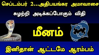 செப்டம்பர் 2...அதிபயங்கர அமாவாசை ! சுழற்றி அடிக்கப்போகும் விதி மீனம் ! இனிதான் ஆட்டமே ஆரம்பம் !