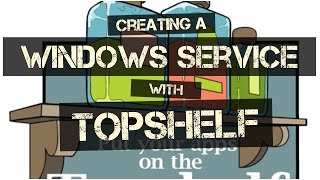 Creating a Windows Service with Topshelf