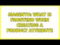 Magento: What is frontend when creating a product attribute (2 Solutions!!)