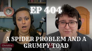 EP 404: A Spider Problem and a Grumpy Toad