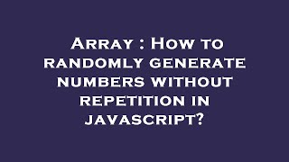 Array : How to randomly generate numbers without repetition in javascript?