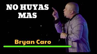 NO HUYAS MAS - Pastor Bryan Caro