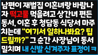 (신청사연) 남편이 재벌집 이혼녀랑 바람나자 떡고물 먹을려고 상간녀 편 든 동서, 이혼 후 청담동 식당서 마주치는데 