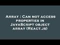 Array : Can not access properties in JavaScript object array (React.js)