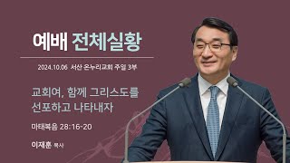 [예배전체 | 주일 3부예배] 교회여, 함께 그리스도를 선포하고 나타내자 (마태복음 28:16-20) | 이재훈 위임목사 | 2024.10.6(일)