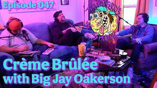 Ep. 047- Crème Brûlée w/ Big Jay Oakerson