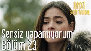 Hayat Bazen Tatlıdır 23. Bölüm - Sensiz Yapamıyorum