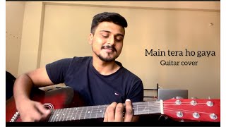 Main Tera Ho gaya | Guitar Cover | Yasser Desai | Saksham Sinha