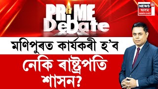 THE PRIME DEBATE LIVE | ৰাষ্ট্ৰপতি শাসনৰ বিপৰীতে মণিপুৰত কোন হ’ব নতুন মুখ্যমন্ত্ৰী?