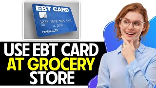 How to Use An EBT Card at the Grocery Store (2025) - Full Guide