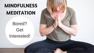 Mindfulness- Bored? Get Interested!