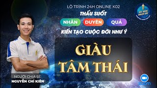 Giàu Tâm thái | Lộ trình 24H Thấu suốt Nhân Duyên Quả Online K02 | Nguyễn Chí Kiên