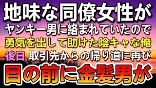 【感動する話】会社の同僚から地味男と呼ばれる俺。ある日商談に行く途中ヤンキーに絡まれているメガネ女子を助けた。後日取引先からの帰り道金髪のヤンキーと再会。同僚のイケイケ男が怯えた顔になり…