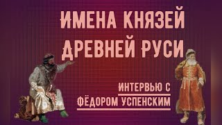 Имена князей Древней Руси. Интервью с Фёдором Успенским