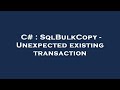 C# : SqlBulkCopy - Unexpected existing transaction