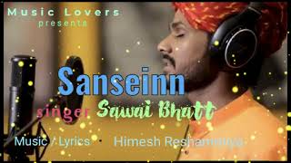 Sanseinn Hindi song / Sawai Bhatt / music/Lyrics Himash Reshammiya.