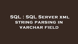 SQL : SQL Server xml string parsing in varchar field