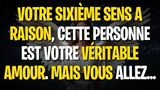 VOTRE SIXIÈME SENS A RAISON, Cette Personne Est Votre VÉRITABLE AMOUR. MAIS VOUS Allez...