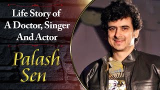 Palash Sen - Life Story of A Doctor, Singer And Actor