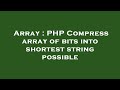 Array : PHP Compress array of bits into shortest string possible