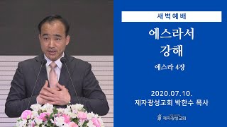 2020-07-10 새벽예배 (에스라서 강해 - 에스라 4장) - 박한수 목사