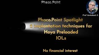 Two different techniques to implant the Hoya Pre - loaded IOL - phacopoint spotlight