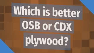 Which is better OSB or CDX plywood?