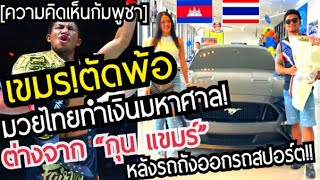 เขมรตัดพ้อ!มวยไทยทำเงินมหาศาล!ต่างกับกุนแขมร์!หลังรถถัง “ออกรถสปอร์ตป้ายแดง”คอมเมนต์กัมพูชา