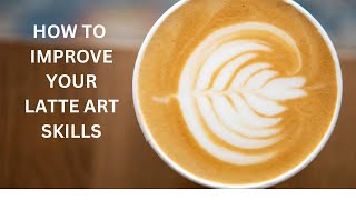 how to improve your latte art skills