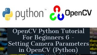 OpenCV Python Tutorial For Beginners 6 - Setting Camera Parameters in OpenCV Python