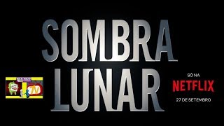 Sombra Lunar | Trailer oficial  | Netflix | SÉRIES | FILMES e LANÇAMENTOS.