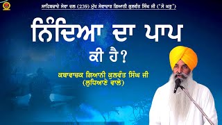 ਨਿੰਦਿਆ ਦਾ ਪਾਪ ਕੀ ਹੈ? ਕਥਾਵਾਚਕ-ਗਿਆਨੀ ਕੁਲਵੰਤ ਸਿੰਘ ਜੀ (ਲੁਧਿਆਣੇ ਵਾਲੇ)