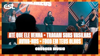 Até Que Ele Venha + Tragam Suas Vasilhas + Aviva-Nos + Fogo Em Teus Olhos | Crescer Music