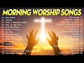 Top 100 Best Morning Worship Songs 2024 - Ultimate Christian Gospel Playlist for Praise & Worship