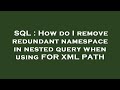SQL : How do I remove redundant namespace in nested query when using FOR XML PATH