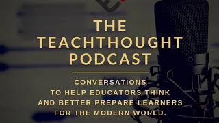 The TeachThought Podcast Ep. 185 Presenting Content To Students In A World Of Biased Media