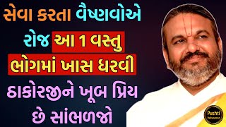 સેવા કરતા વૈષ્ણવોએ રોજ આ 1 વસ્તુ ભોગમાં ખાસ ધરવી ઠાકોરજીને ખૂબ પ્રિય છે સાંભળજો | Shri Dwarkeshlalji